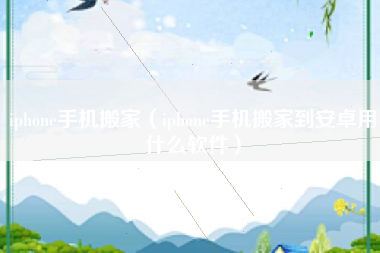 iphone手机搬家(iphone手机搬家到安卓用什么软件)